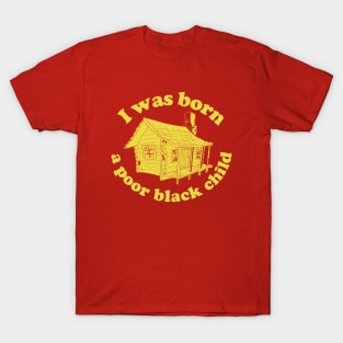 I was born a poor black child T-Shirt